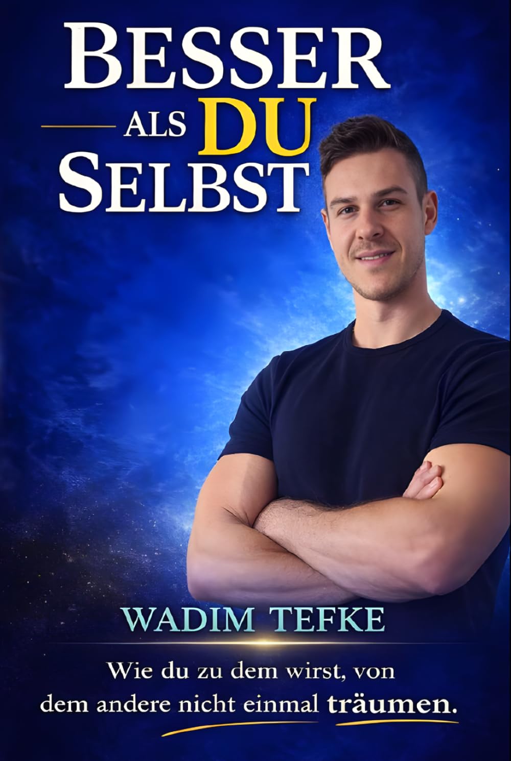 Besser Als Du Selbst: Wie du zu dem wirst, von dem andere nicht einmal träumen.