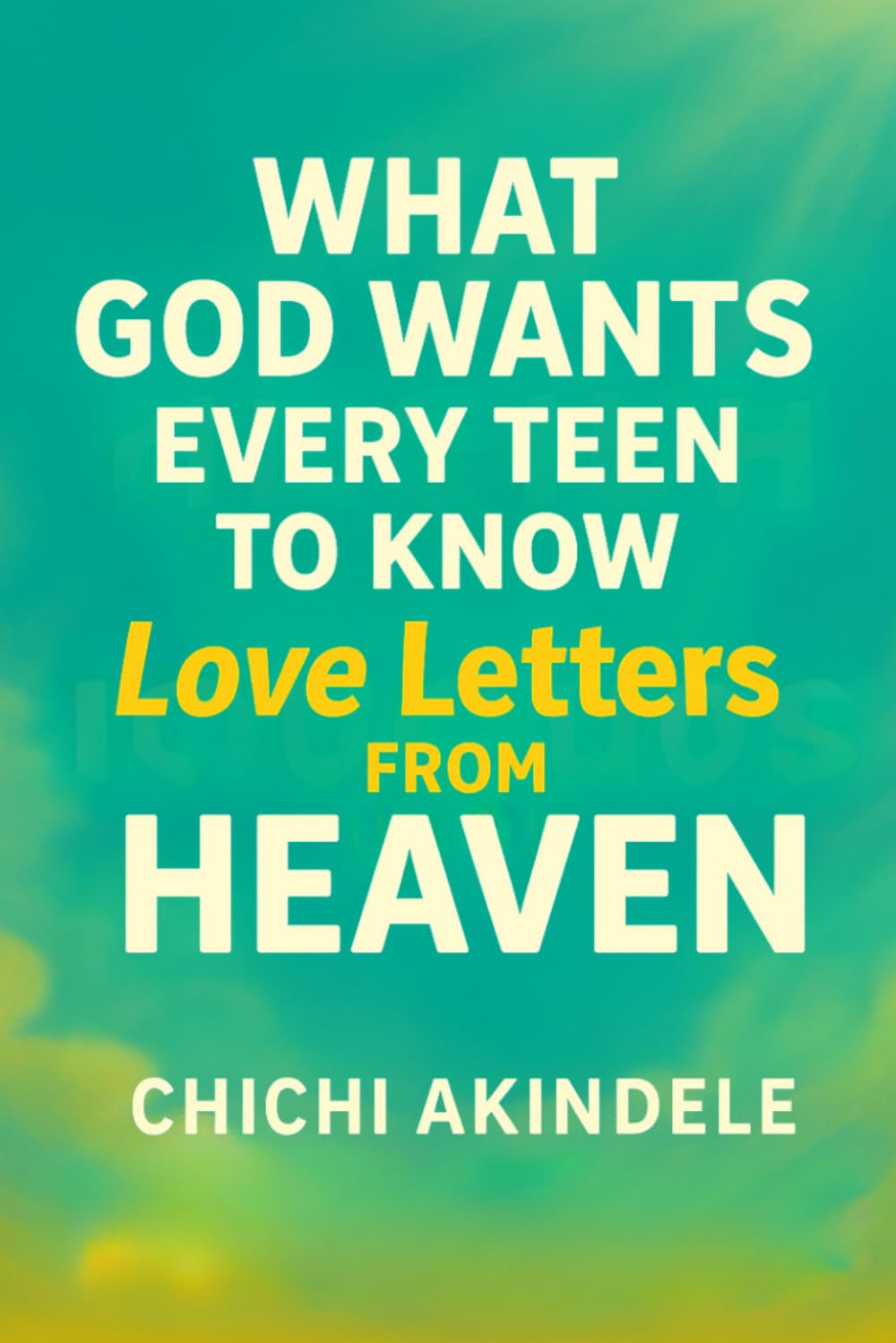What God wants every Teen to Know: Love Letters from Heaven