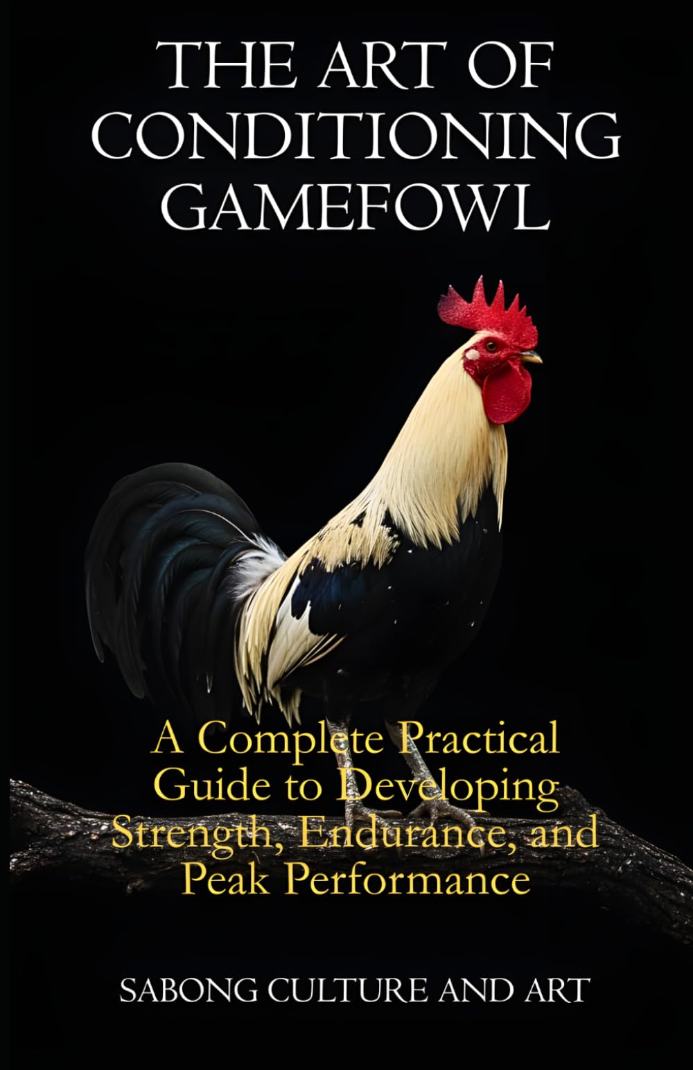 The Art of Conditioning Gamefowl: A Complete Practical Guide to Developing Strength, Endurance, and Peak Performance