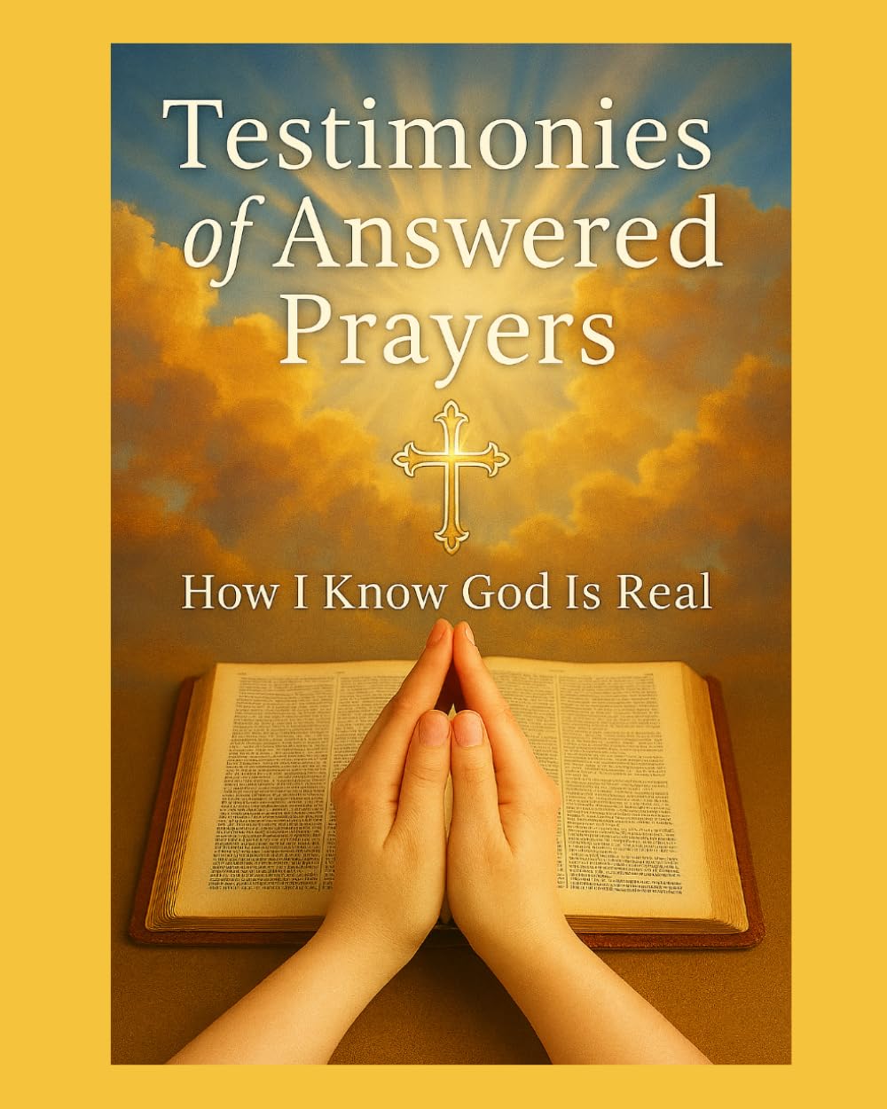 Testimonies of Answered Prayers: How I Know God Is Real