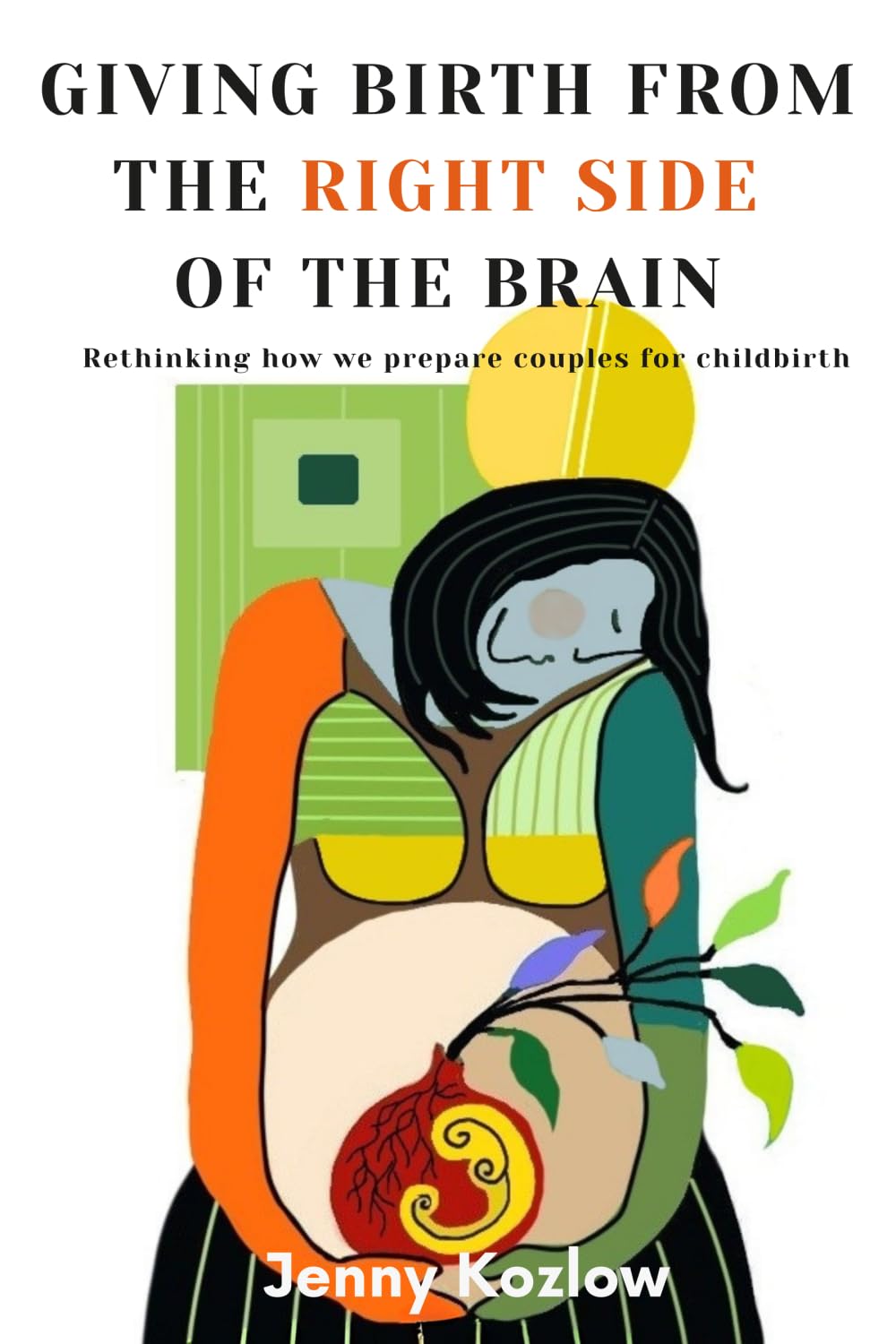 Giving Birth from the Right Side of the Brain: Rethinking how we prepare couples for childbirth