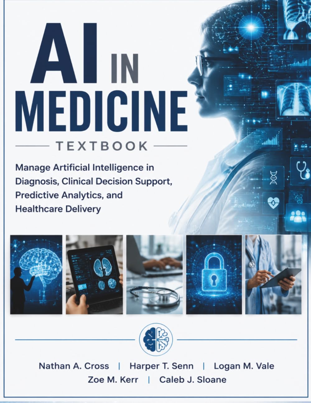 AI in Medicine Textbook: Manage Artificial Intelligence in Diagnosis, Clinical Decision Support, Predictive Analytics, and Healthcare Delivery