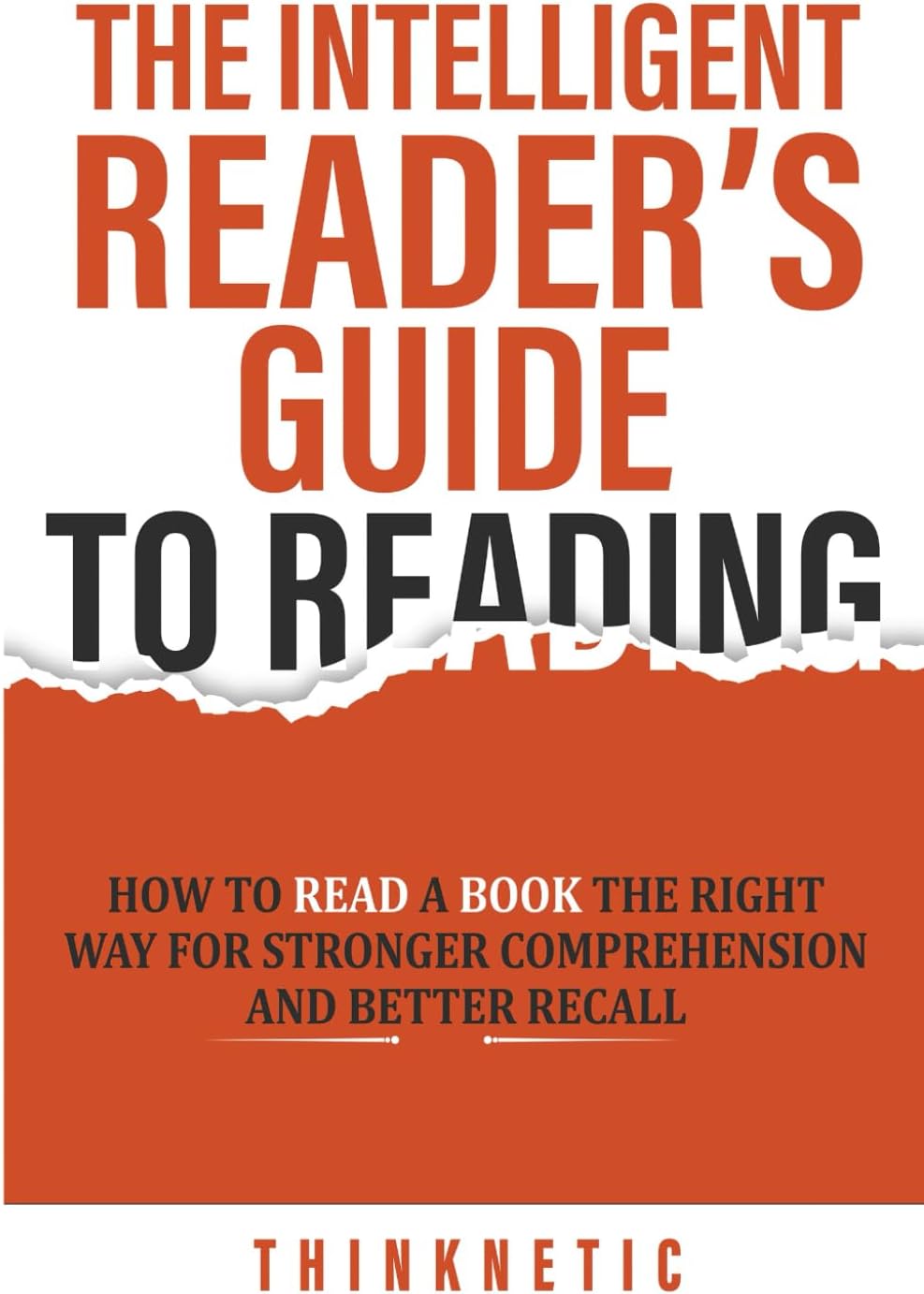 The Intelligent Reader’s Guide To Reading: How To Read A Book The Right Way For Stronger Comprehension And Better Recall (Self-Learning Mastery)