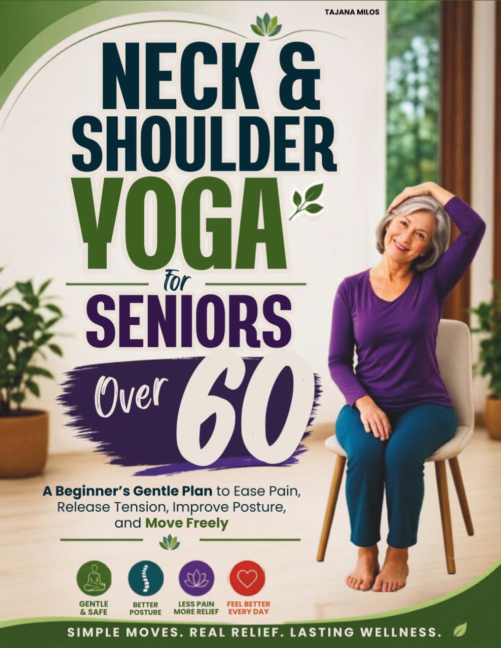 Neck & Shoulder Yoga for Seniors Over 60: A Beginner’s Gentle Plan to Ease Pain, Release Tension, Improve Posture, and Move Freely