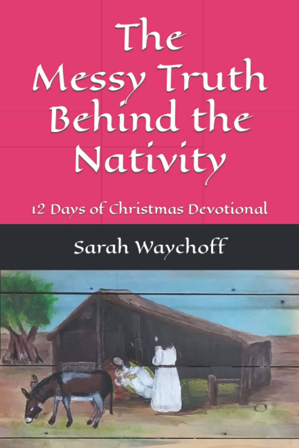 The Messy Truth Behind the Nativity: 12 Days of Christmas Devotional