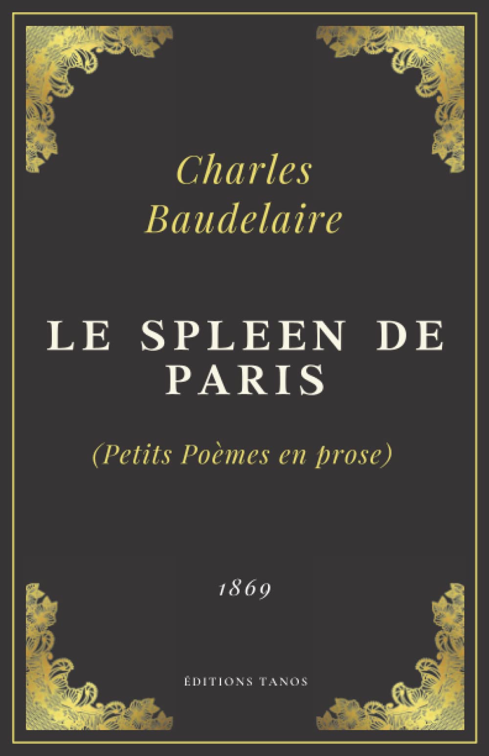 Le Spleen de Paris (Petits Poèmes en prose): Charles Baudelaire | Texte Intégral (Annoté d'une biographie)