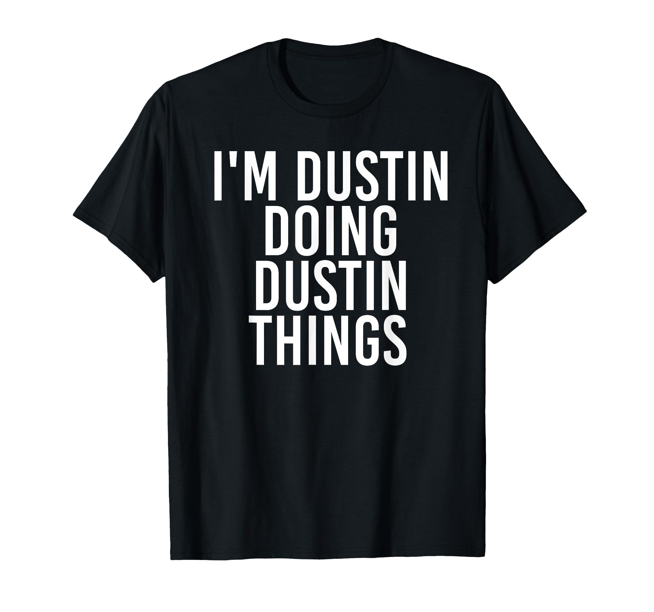 I'M DUSTIN DOING DUSTIN THINGS Shirt Funny Gift Idea T-Shirt