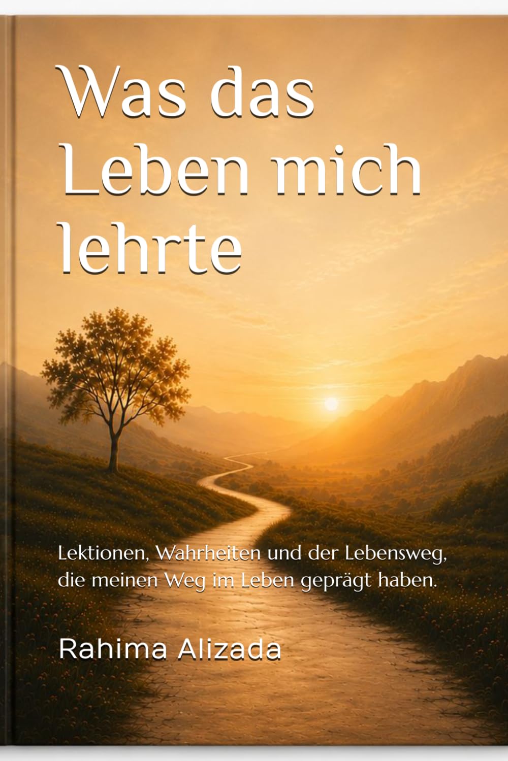 Was das Leben mich lehrte: Lektionen, Wahrheiten und der Lebensweg, die meinen Weg im Leben geprägt haben.