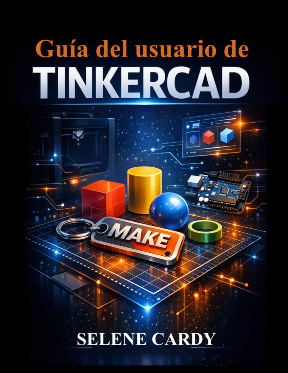 Guía del usuario de Tinkercad: Aprende diseño 3D, circuitos e impresión 3D paso a paso