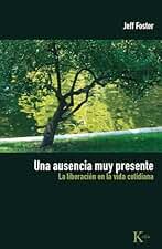 Una ausencia muy presente: La liberación en la vida cotidiana (Sabiduría Perenne)