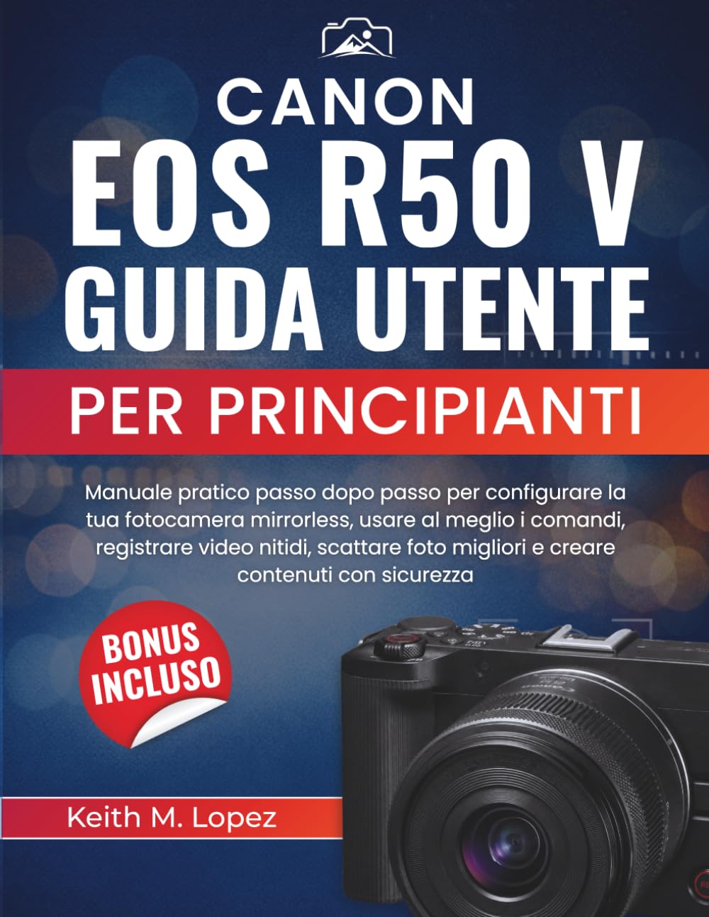 Canon EOS R50 V Guida utente per principianti: Manuale pratico passo dopo passo per configurare la tua fotocamera mirrorless, usare al meglio i ... migliori e creare contenuti con sicurezza