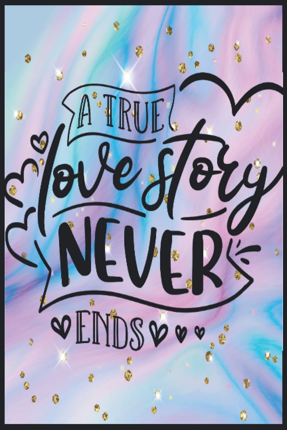 A True Love Story Never Ends: Compostion Book Notebook Journal - 2022 -6''x9'' - 121 Pages College Ruled