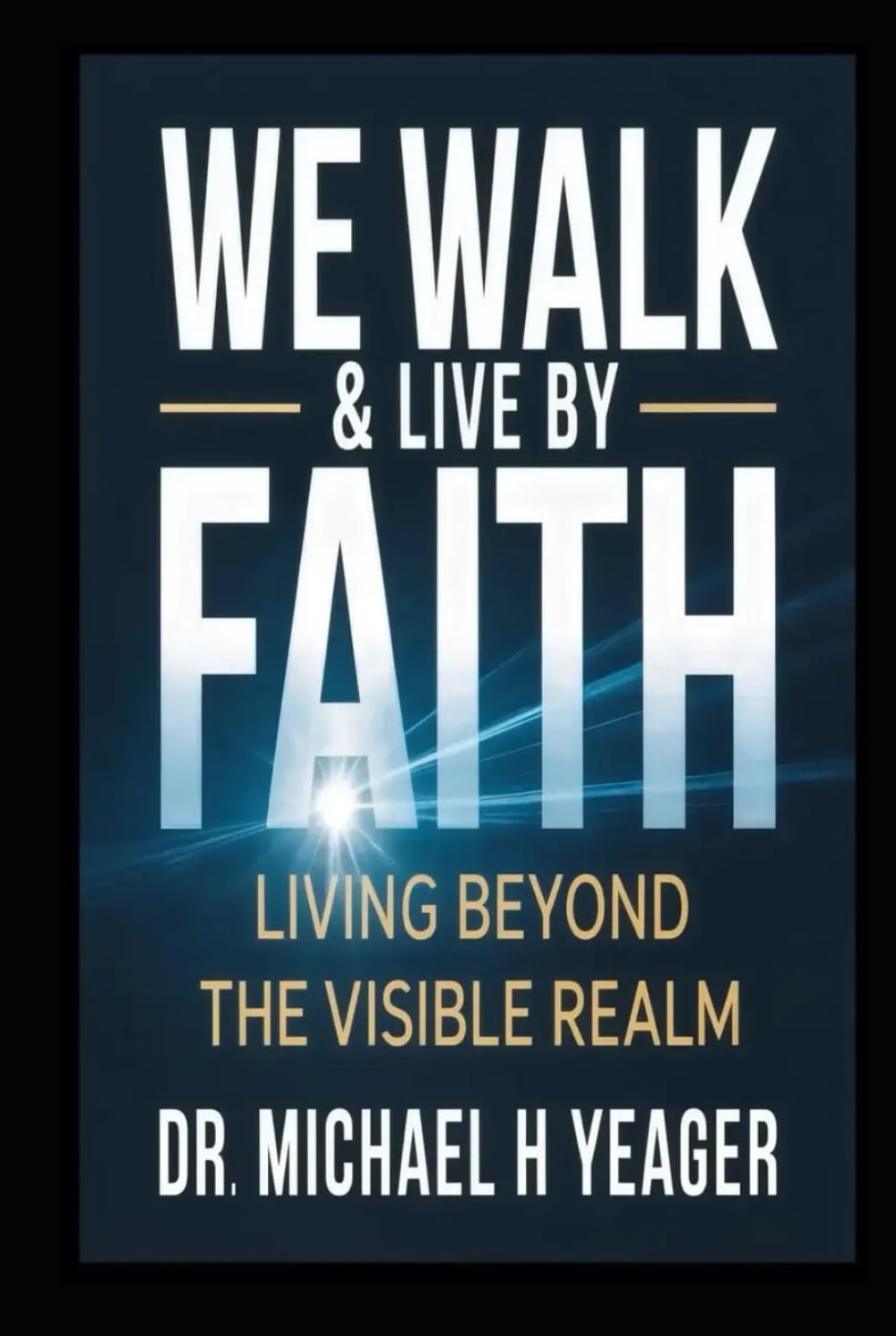 WE WALK & LIVE BY FAITH: Living Beyond the Visible Realm