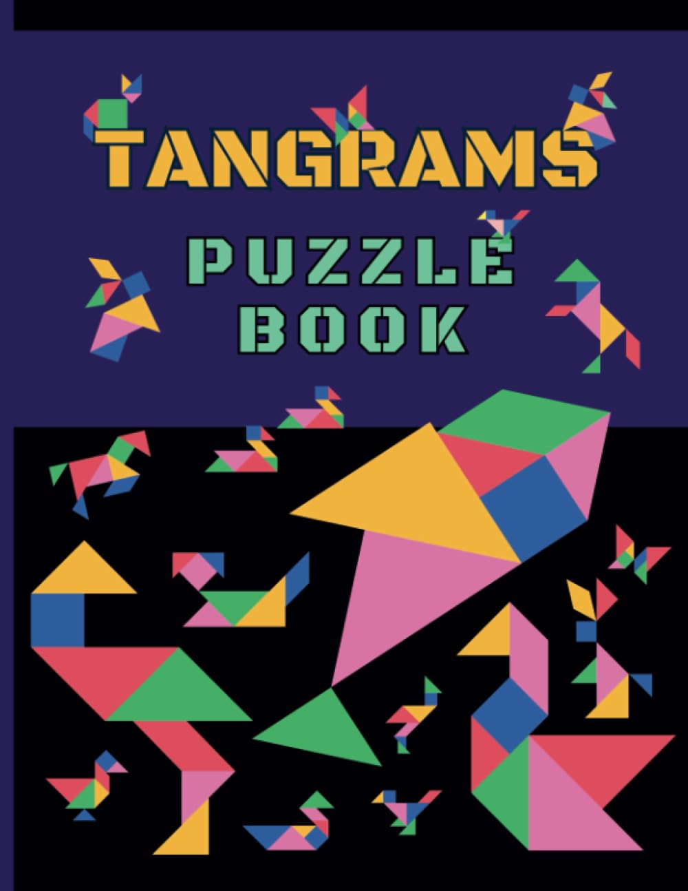 Tangrams Puzzle Book: Simple and Advanced Patterns for Kids Teens and Adults, Cutting Template 1:1, Animals Numbers Letters and Others