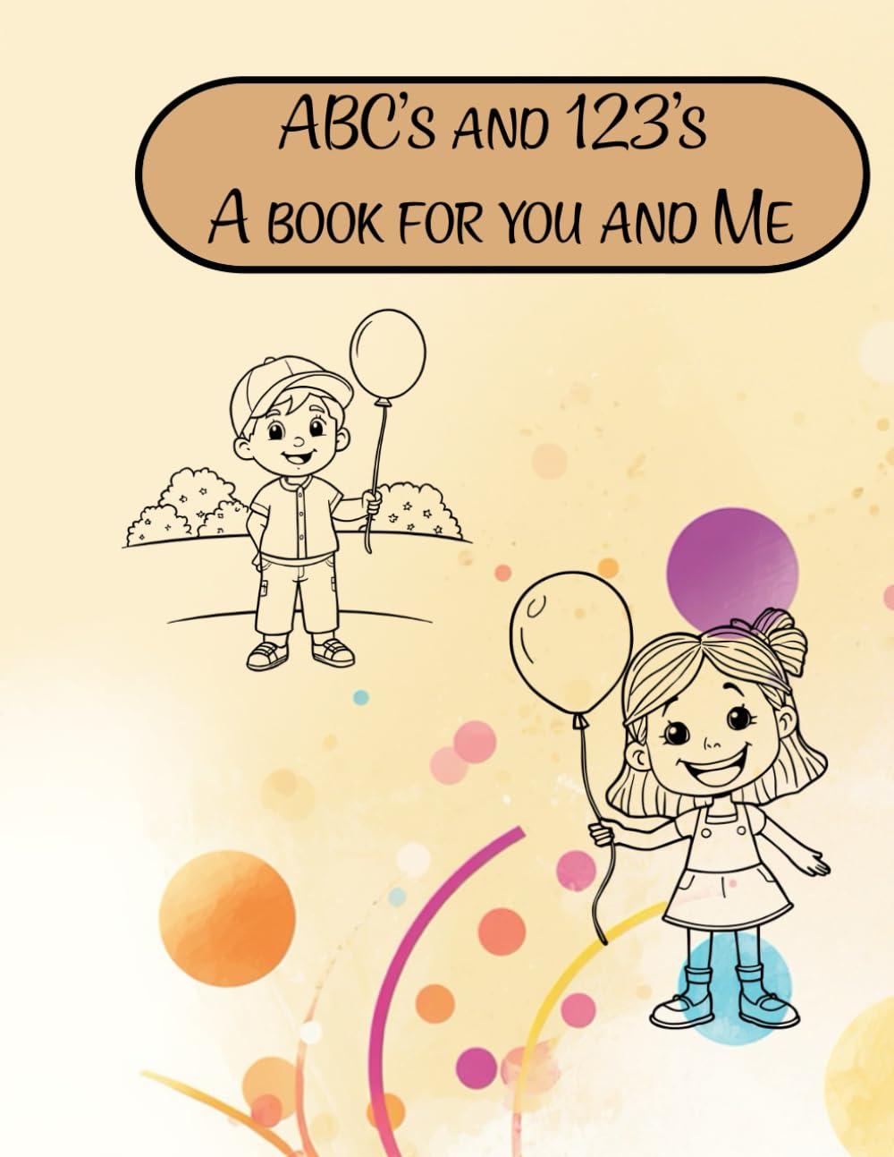 ABC's and 123's A Book for You and Me: Alphabet and counting Book for Preschool Aged Children