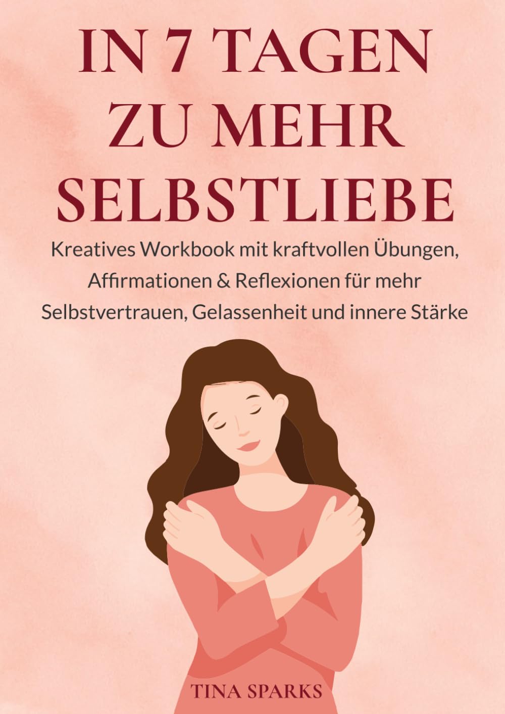 In 7 Tagen zu mehr Selbstliebe: Kreatives Workbook mit kraftvollen Übungen, Affirmationen & Reflexionen für mehr Selbstvertrauen, Gelassenheit und innere Stärke