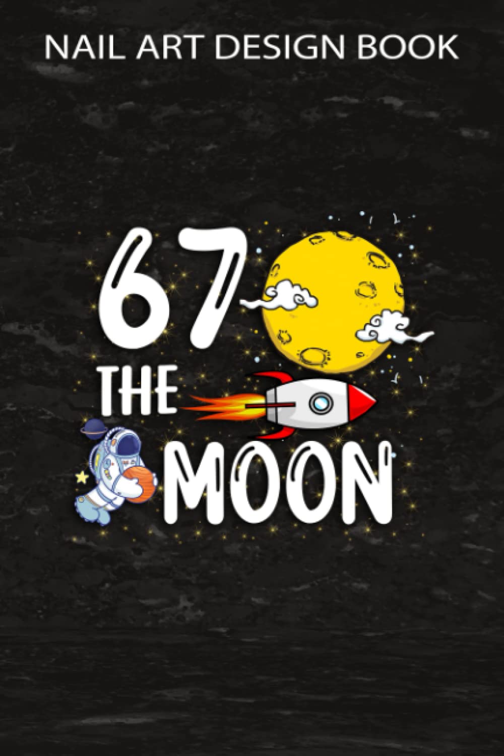 Nail Art Design Book :Sixty Seven The Moon Adult 67th Birthday Gift for 67: Gifts for Friends:A Beginners Guide to Basic Nail Art Designs Easy, ... ... Occasion Inspiring by Fingertip Fas