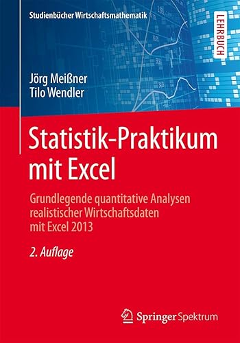 Statistik-Praktikum mit Excel: Grundlegende quantitative Analysen realistischer Wirtschaftsdaten mit Excel 2013 (Studienbücher Wirtschaftsmathematik)