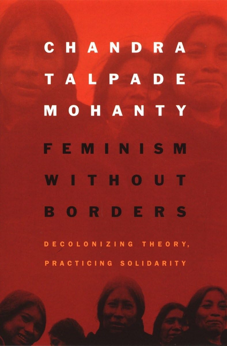 Feminism without Borders: Decolonizing Theory, Practicing Solidarity Kindle Edition