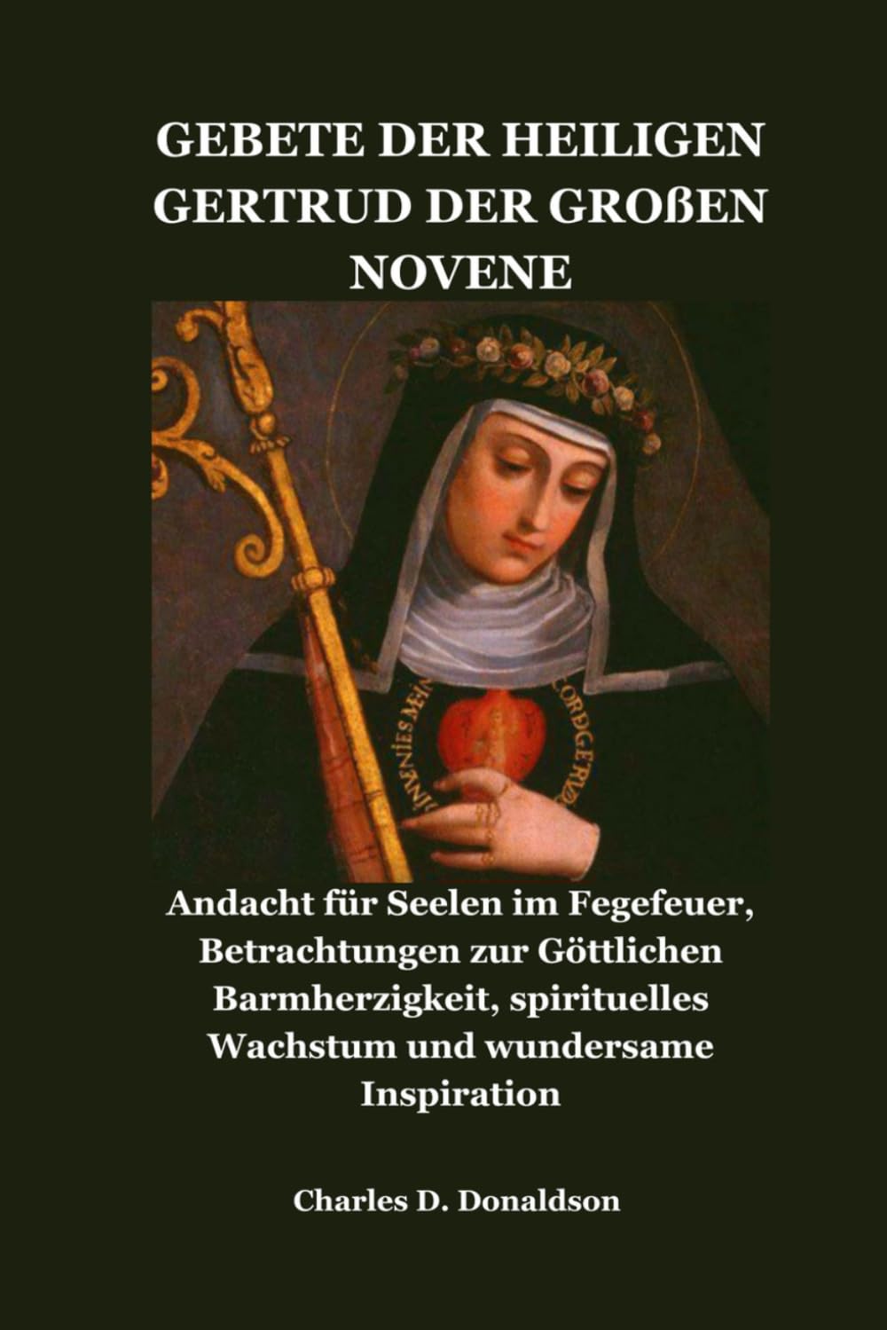 GEBETE DER HEILIGEN GERTRUD DER GROßEN NOVENE: Andacht für Seelen im Fegefeuer, Betrachtungen zur Göttlichen Barmherzigkeit, spirituelles Wachstum und wundersame Inspiration