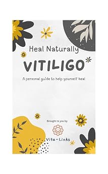Vitiligo - Heal Naturally A Personal Guide to Help Yourself Heal