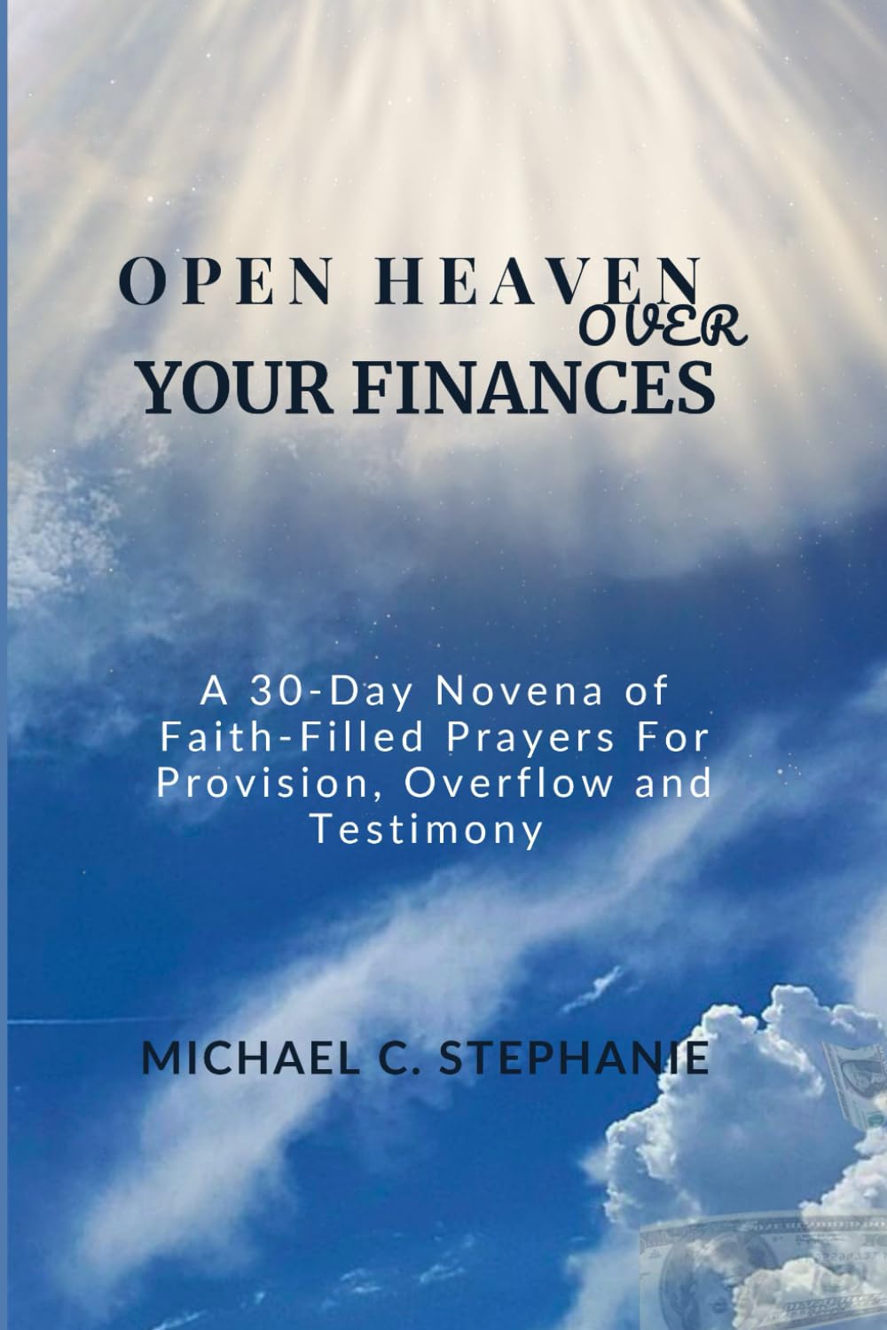 Open Heaven Over Your Finances: A 30-Day Novena Of Faith-Filled Prayers For Provision, Overflow and Testimony