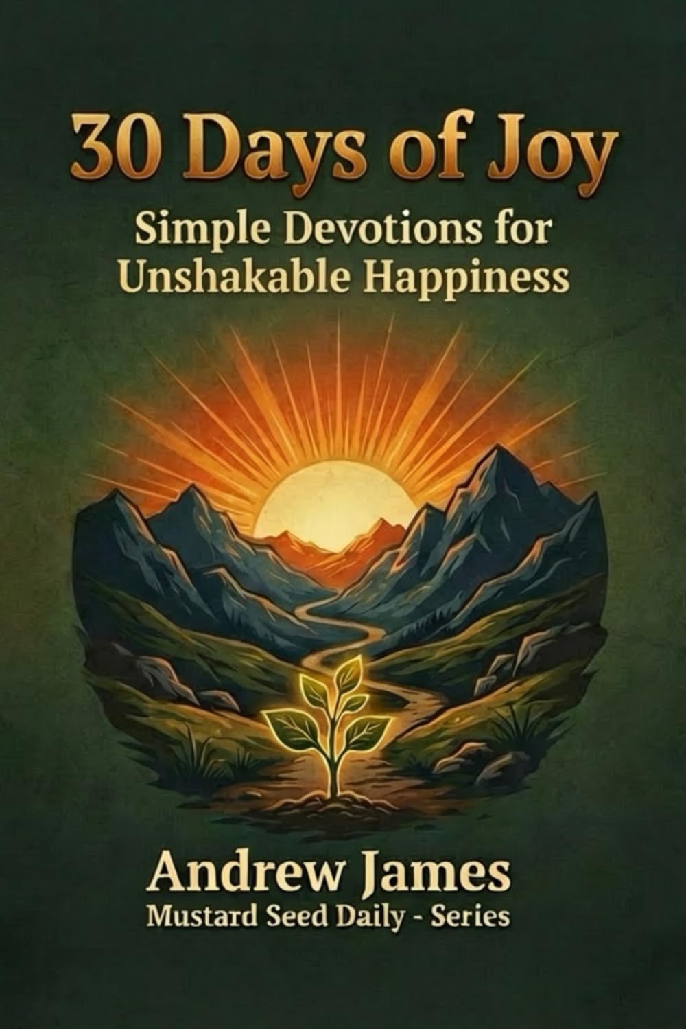 30 Day of Joy: Simple Devotions for Unshakable Happiness (Mustard Seed Daily)
