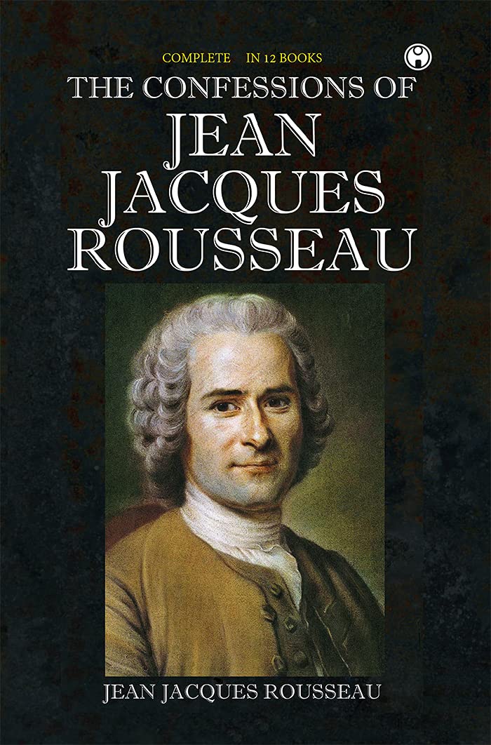The Confessions of Jean Jacques Rousseau — Complete (English Edition) - Jean-Jacques Rousseau's Revelations: Exploring the Complete Confessions (English Edition)