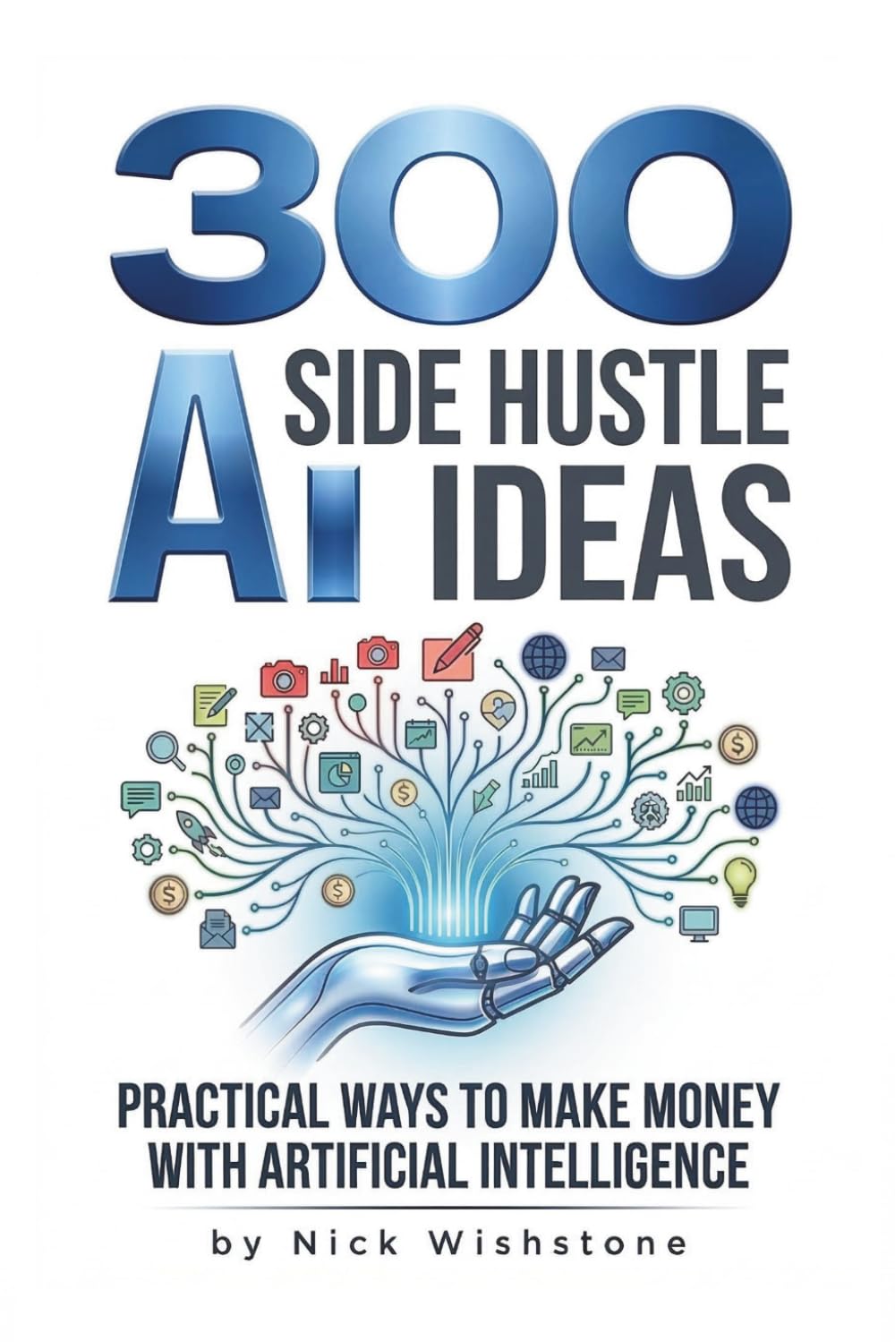 300 AI Side Hustle Ideas: Practical Ways to Make Money with Artificial Intelligence