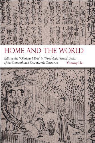 Home and the World: Editing the Glorious Ming in Woodblock-Printed Books of the Sixteenth and Seventeenth Centuries (Harvard-Yenching Institute Monograph Series) by Yuming He (2013-06-03)