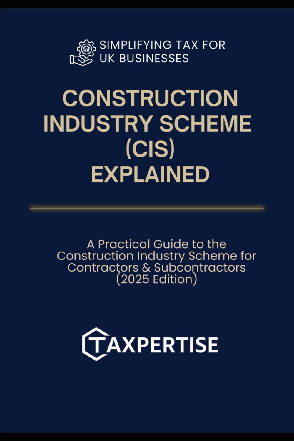 CIS Explained: A Practical Guide to the Construction Industry Scheme for Contractors & Subcontractors (2025 Edition): 6 (Expert Guides for Business Owners, Landlords & Investors)