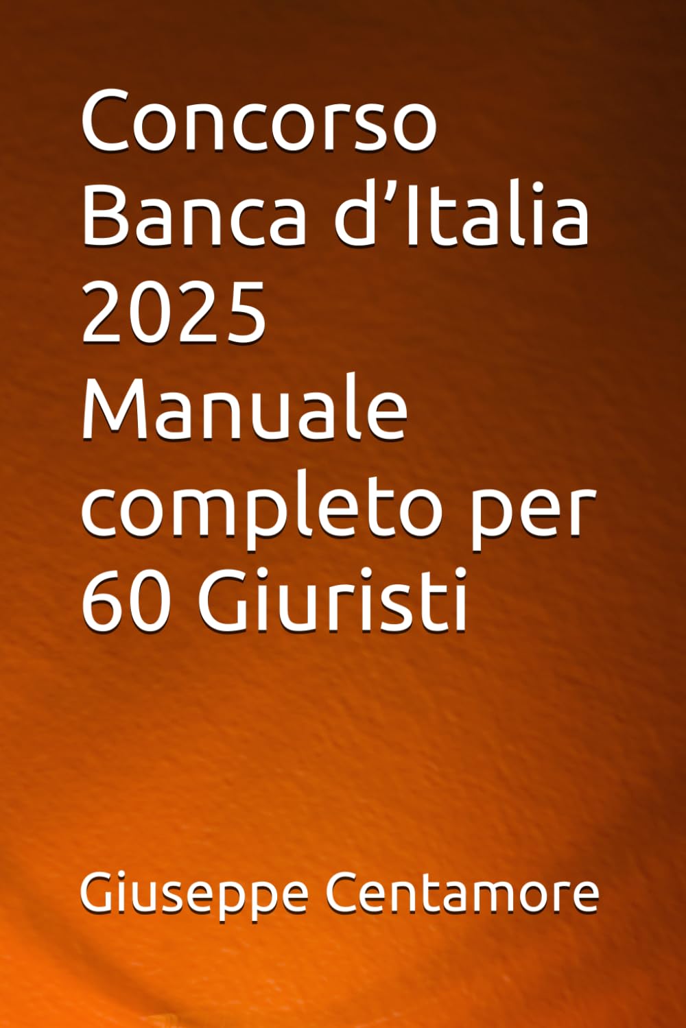 Concorso Banca d’Italia 2025 Manuale completo per 60 Giuristi (Manuali Centamore per la preparazione ai concorsi pubblici)
