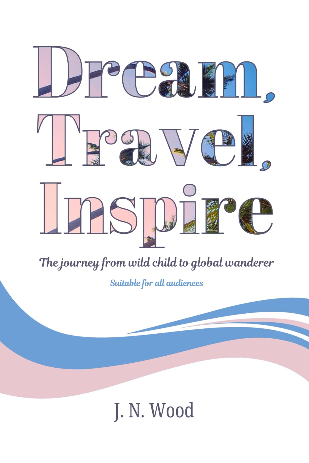 Dream, Travel, Inspire: From wild child to global wanderer. Suitable for all audiences
