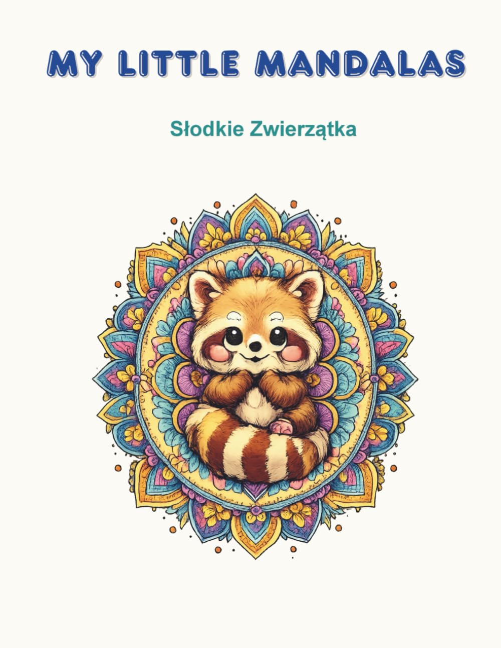 My Little Mandalas: Słodkie Zwierzątka: Książka do kolorowania dla dzieci – urocze mandale ze zwierzątkami