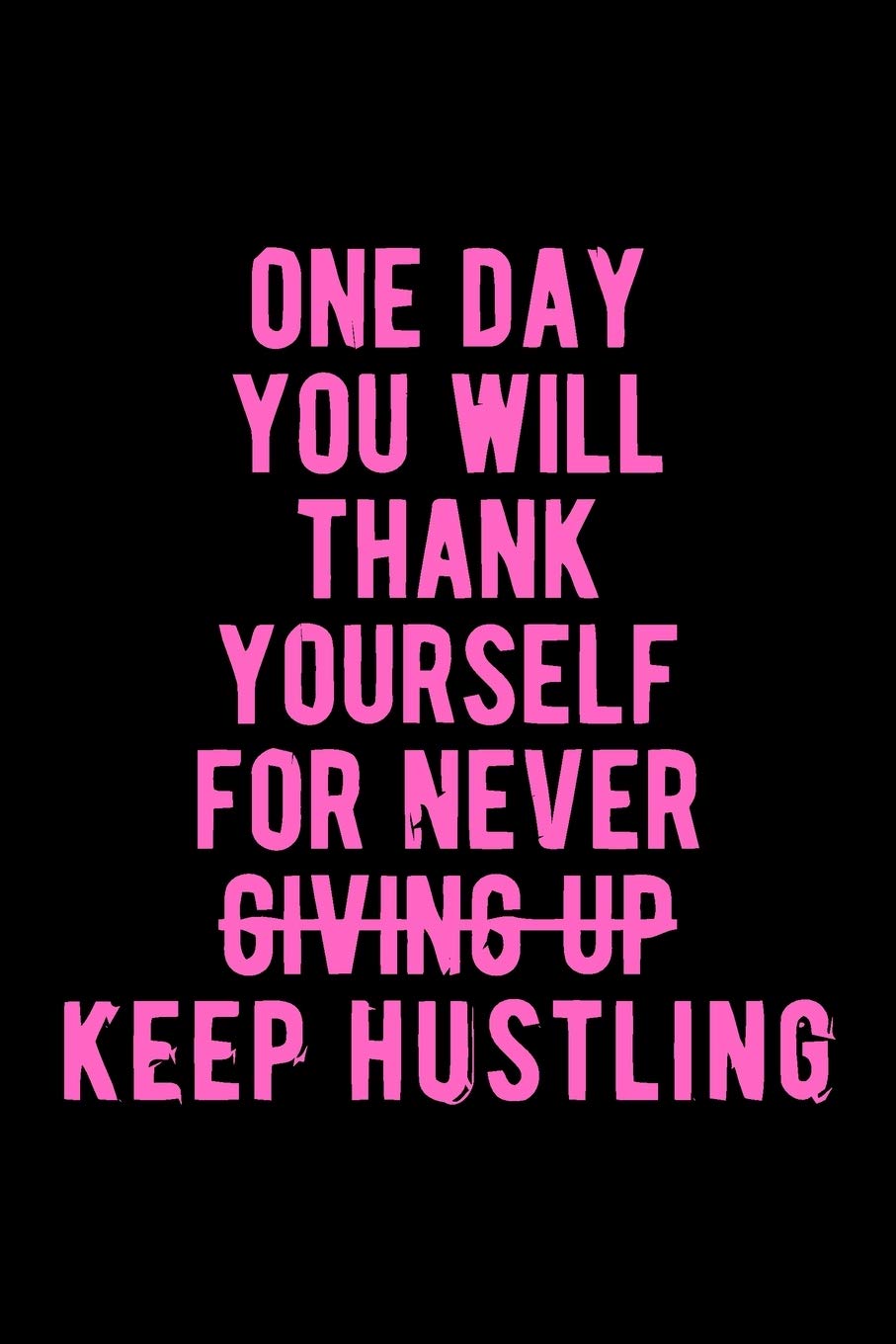 One Day You Will Thank Yourself For Never Giving Up Keep Hustling: Lovely  Lined Designed Notebook/Journal Book To Write In, (6" X 9"), 100 Pages, ...  & Kids ) - Inspirational &