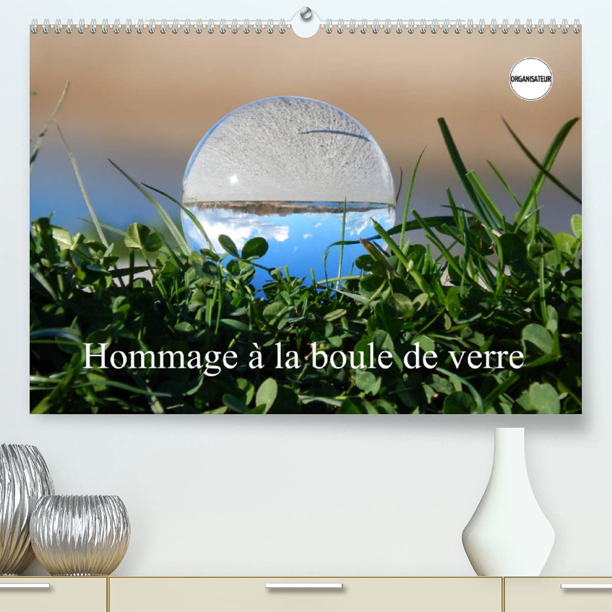 Hommage à la boule de verre (Premium, hochwertiger DIN A2 Wandkalender 2022, Kunstdruck in Hochglanz): Le monde est rond comme une boule de verre. (Calendrier anniversaire, 14 Pages )