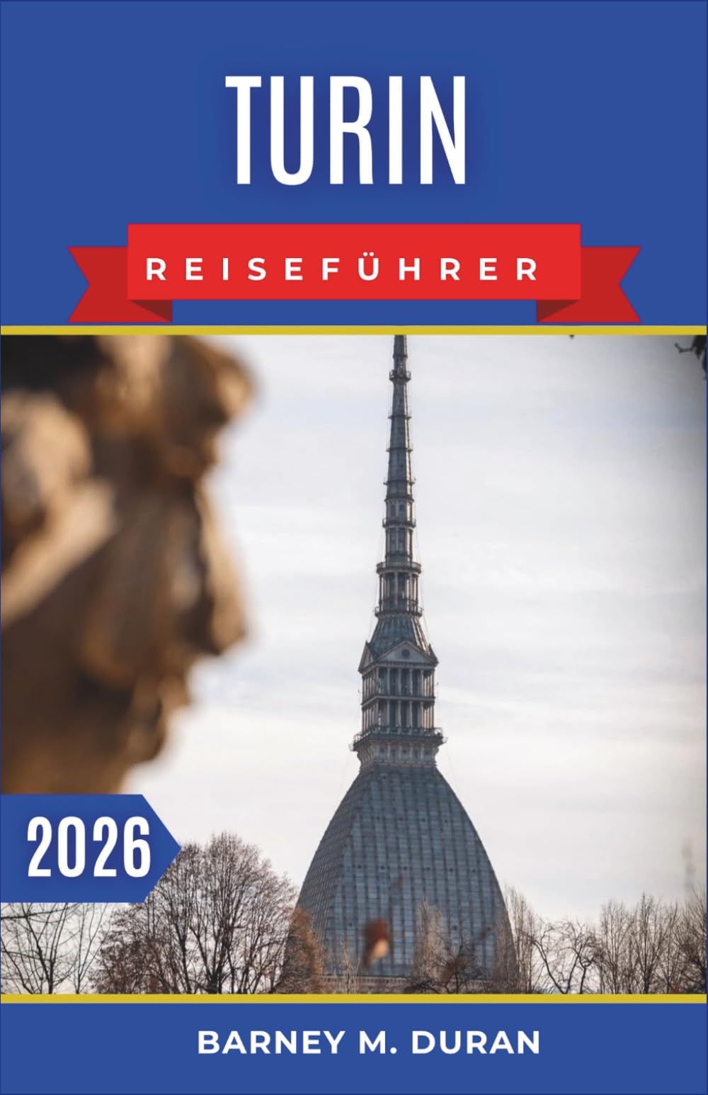 Turin Reiseführer 2026: Ein klarer Plan, um die Stadt souverän zu erkunden: Intelligente Routen, lokale Spezialitäten und praktische Reiserouten.