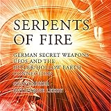Serpents of Fire: German Secret Weapons, UFOs, and the Hitler/Hollow Earth Connection