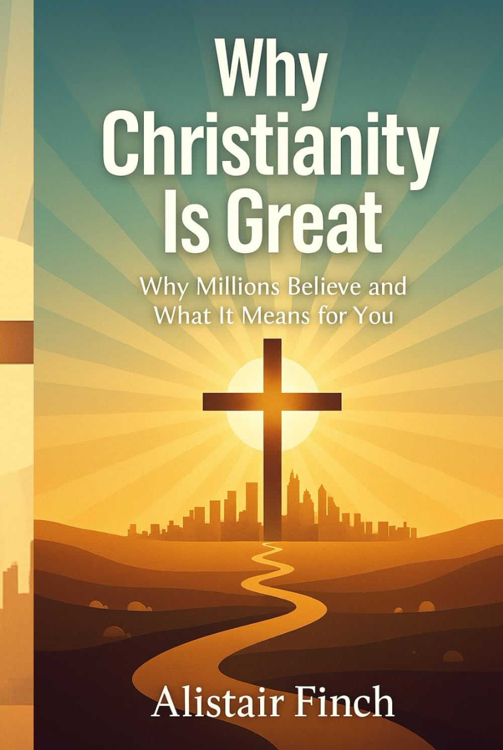 Why Christianity is great: Why Millions Believe and What It Means for You
