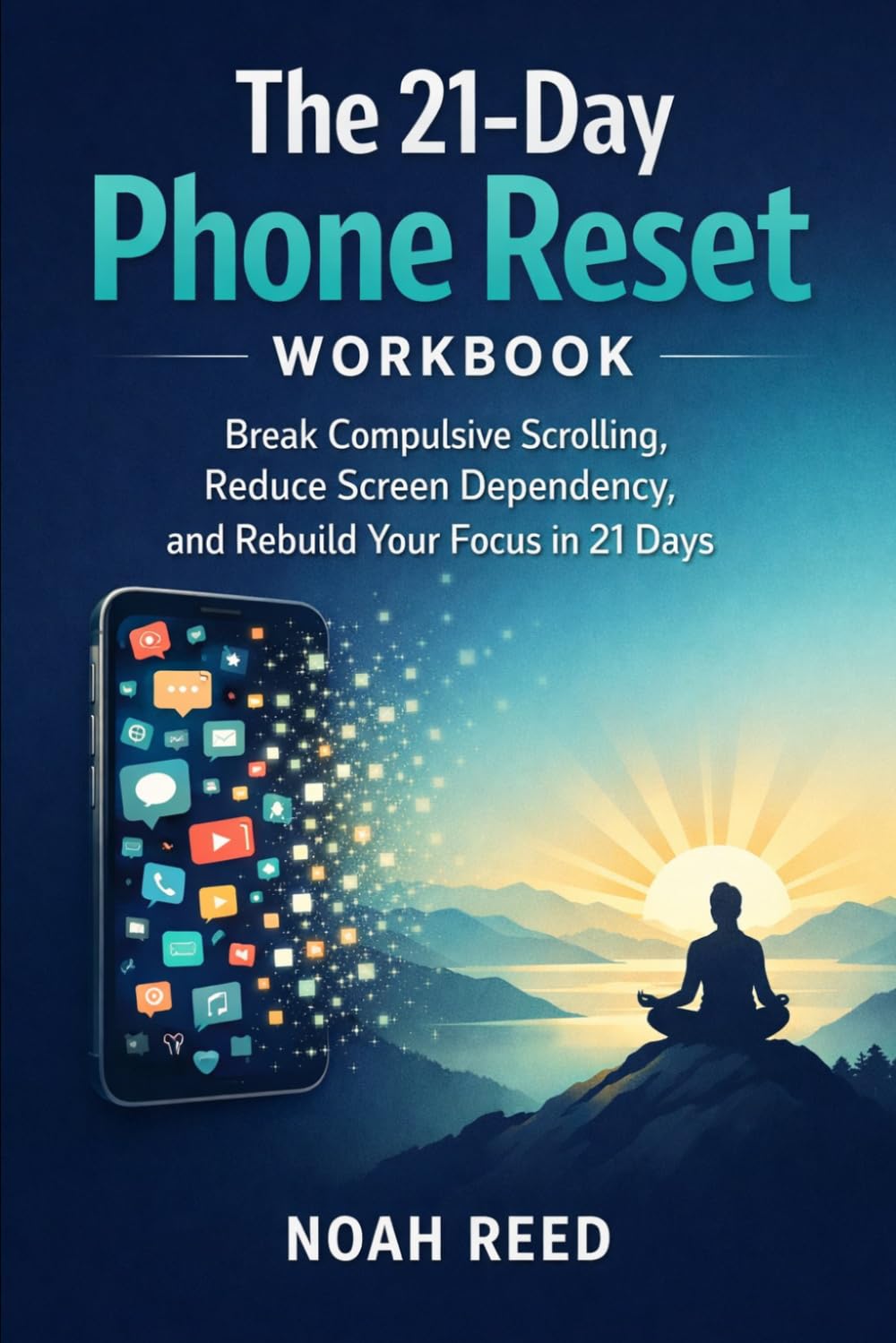 The 21-Day Phone Reset Workbook: Break Compulsive Scrolling, Reduce Screen Dependency, and Rebuild Your Focus in 21 Days (Digital Reset)