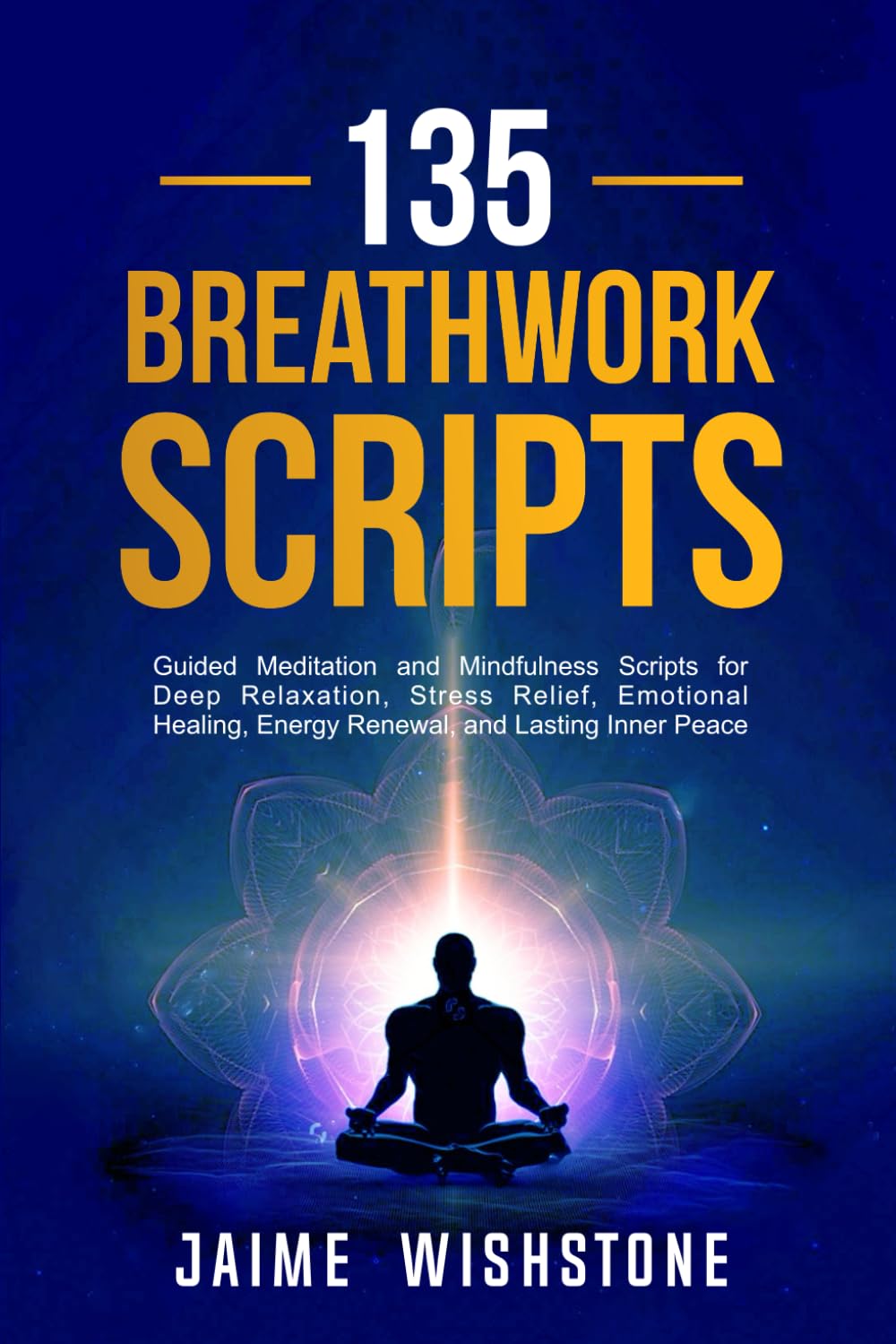 135 Breathwork Scripts: Guided Meditation and Mindfulness Scripts for Deep Relaxation, Stress Relief, Emotional Healing, Energy Renewal, and Lasting Inner Peace (Guided Meditation Scripts Series)