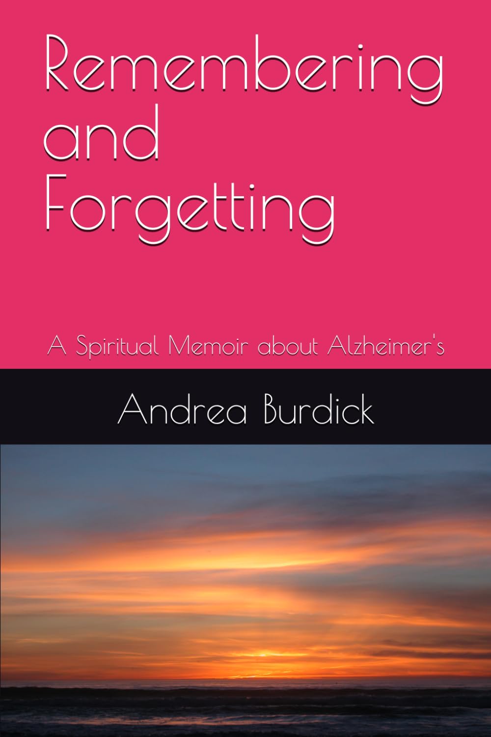 Remembering and Forgetting: A Spiritual Memoir about Alzheimer's