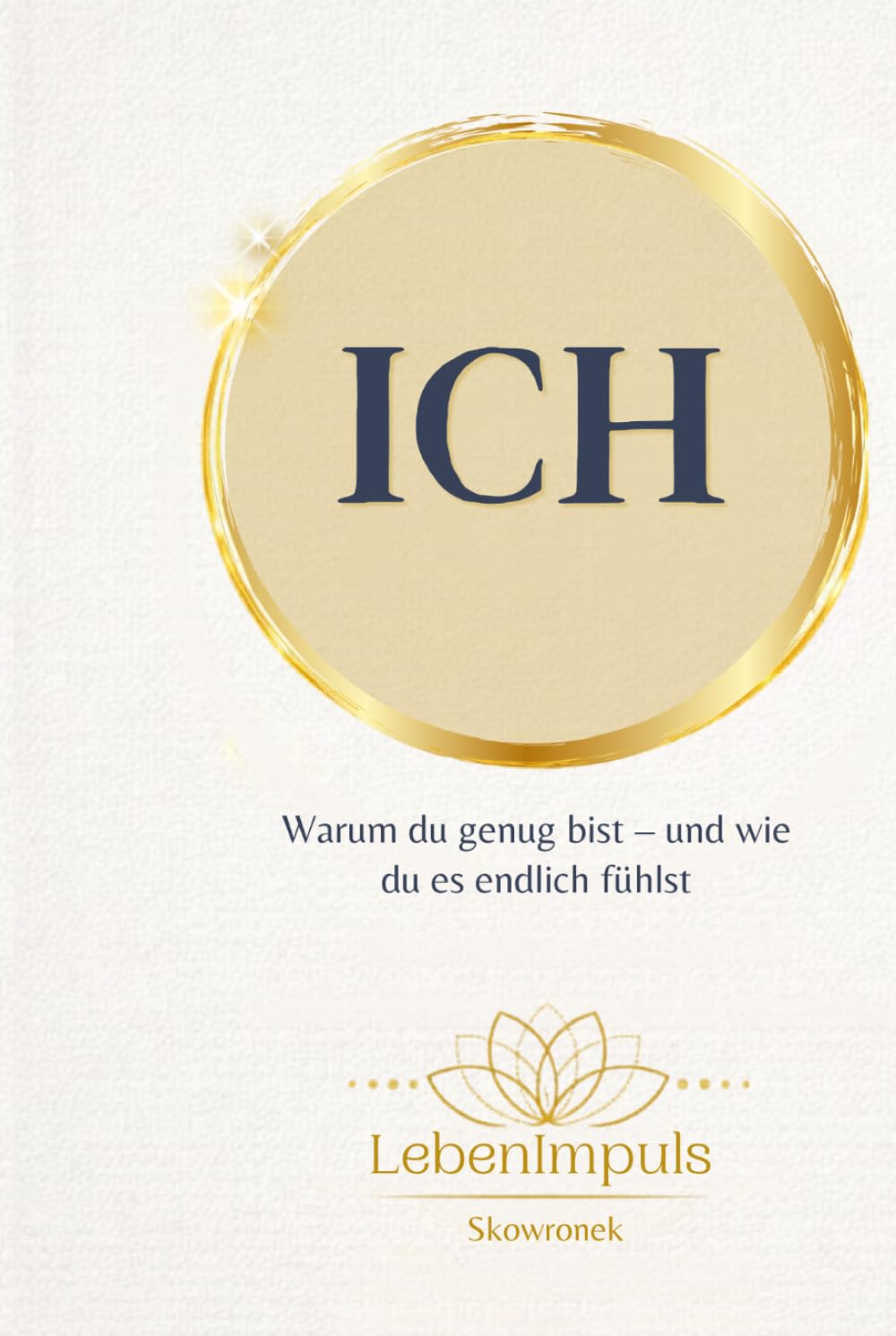 ICH: Warum du genug bist – und wie du es endlich fühlst