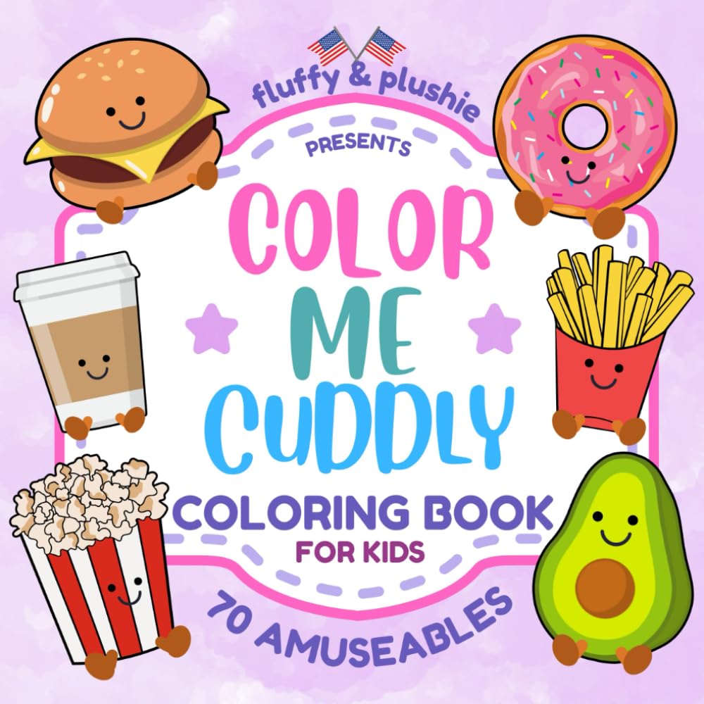 Color Me Cuddly: Cute Coloring Book for Kids Featuring 70 Bold and Easy Designs of Flowers, Food, Candy and Animal Amuseables (Fluffy & Plushie Series)
