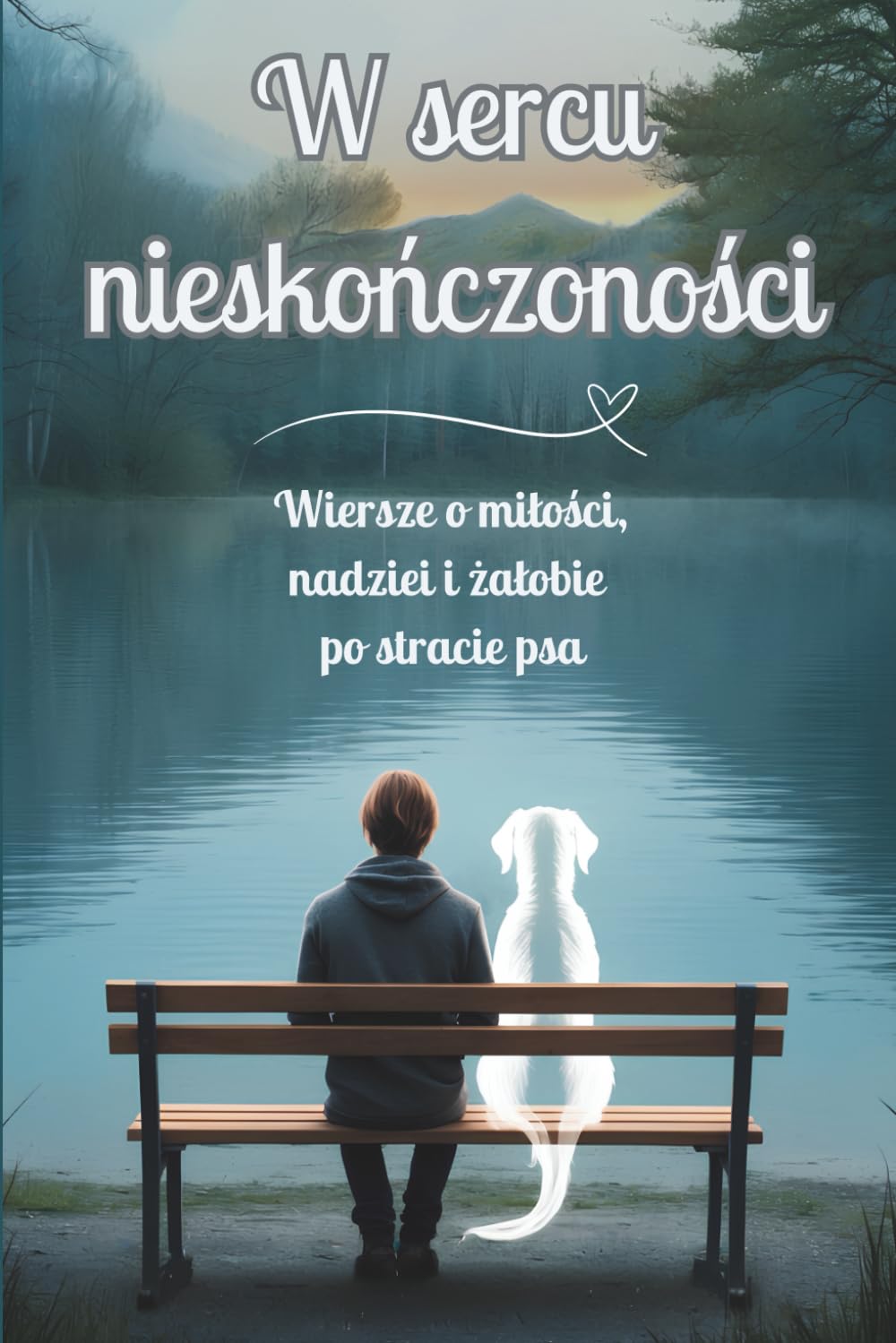 W sercu nieskończoności: Wiersze o miłości, nadziei i żałobie po stracie psa