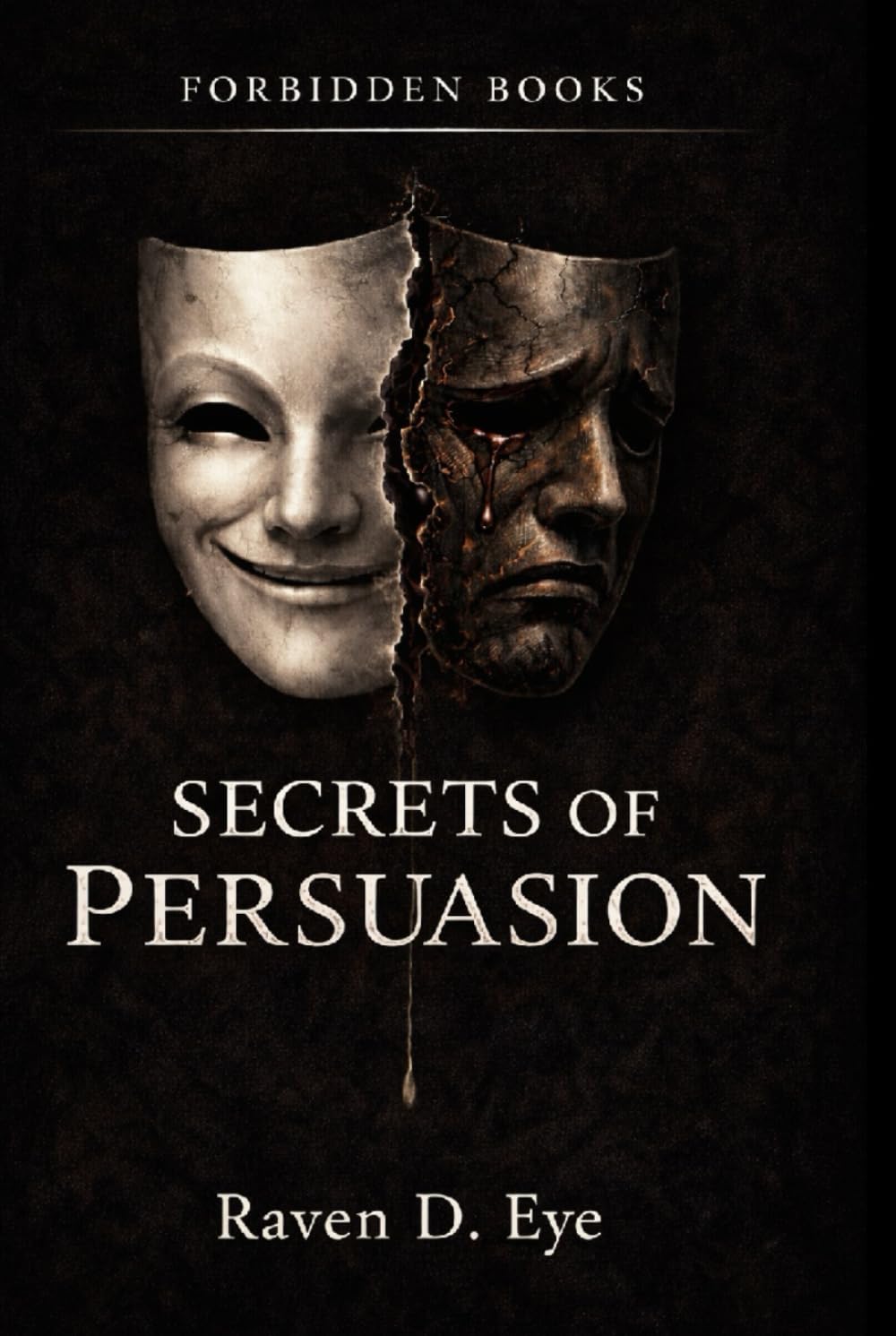 The Forbidden Books: Secrets of Persuasion: The Hidden Mechanisms That Shape Your Decisions