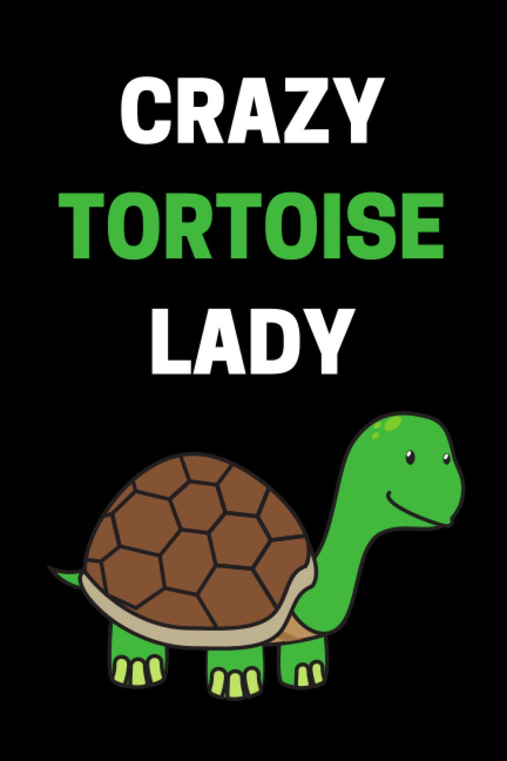 Crazy Tortoise Lady: Funny Tortoise Notebook With 120 Lined Pages, A Great Appreciation Gift Idea For Tortoise Lovers (Gift for Tortoise Lover)