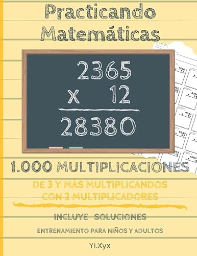 Practicando Matemáticas 1000 multiplicaciones de 3 y + multiplicandos con 2 multiplicadores – Incluye soluciones – Entrenamiento para niños y adultos