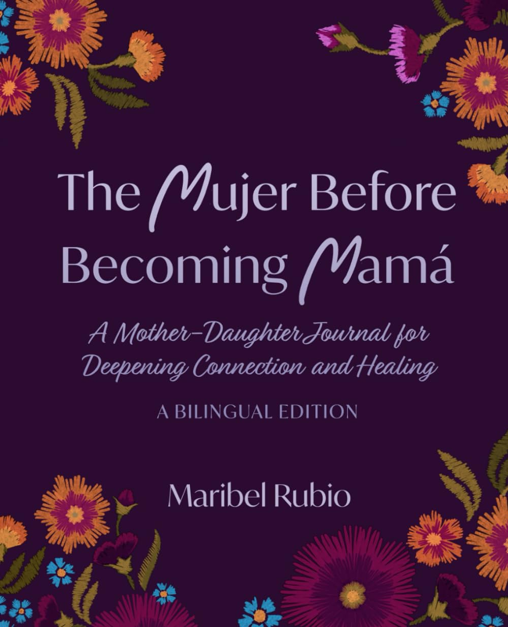 The Mujer Before Becoming Mamá: A Mother-Daughter Journal for Deepening Connection and Healing. A Bilingual Edition.
