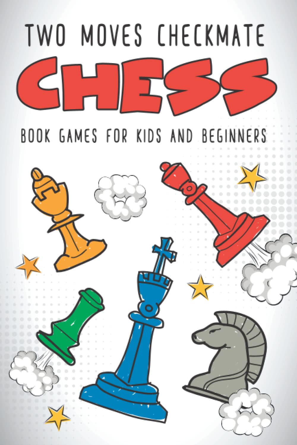 Two moves checkmate chess book games for kids and beginners: The Right way to learn chess with chess lessons and chess exercises (Chess Puzzles for Kids and Teens)